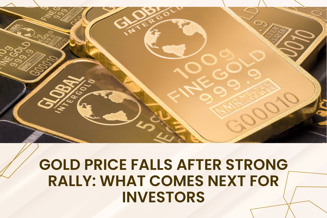 Gold Price Falls After Strong Rally: What Comes Next for Investors